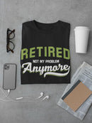 Retired. Not My Problem Anymore T-shirt -SmartPrintsInk Designs