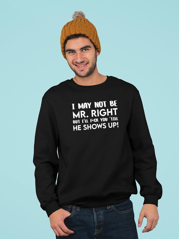 I May Not Be Mr. Right Sweatshirt -SmartPrintsInk Designs