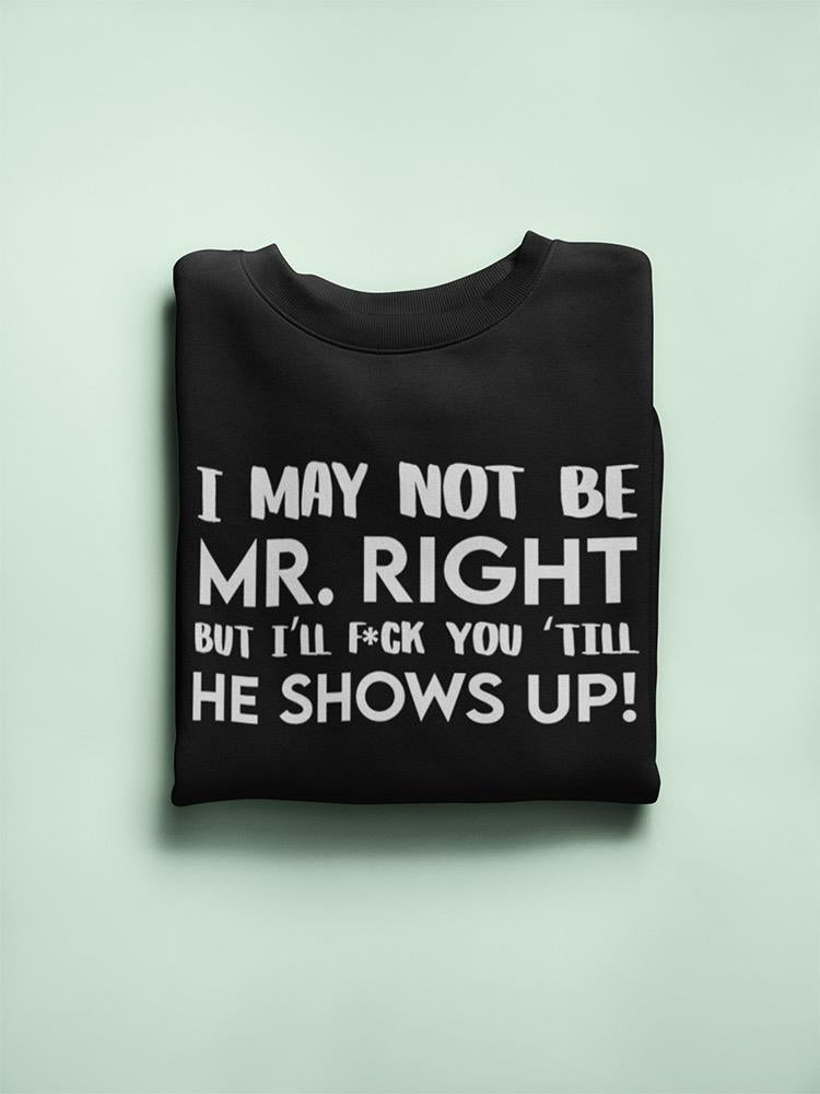 I May Not Be Mr. Right Sweatshirt -SmartPrintsInk Designs