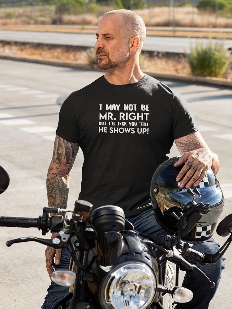 I May Not Be Mr. Right T-shirt -SmartPrintsInk Designs
