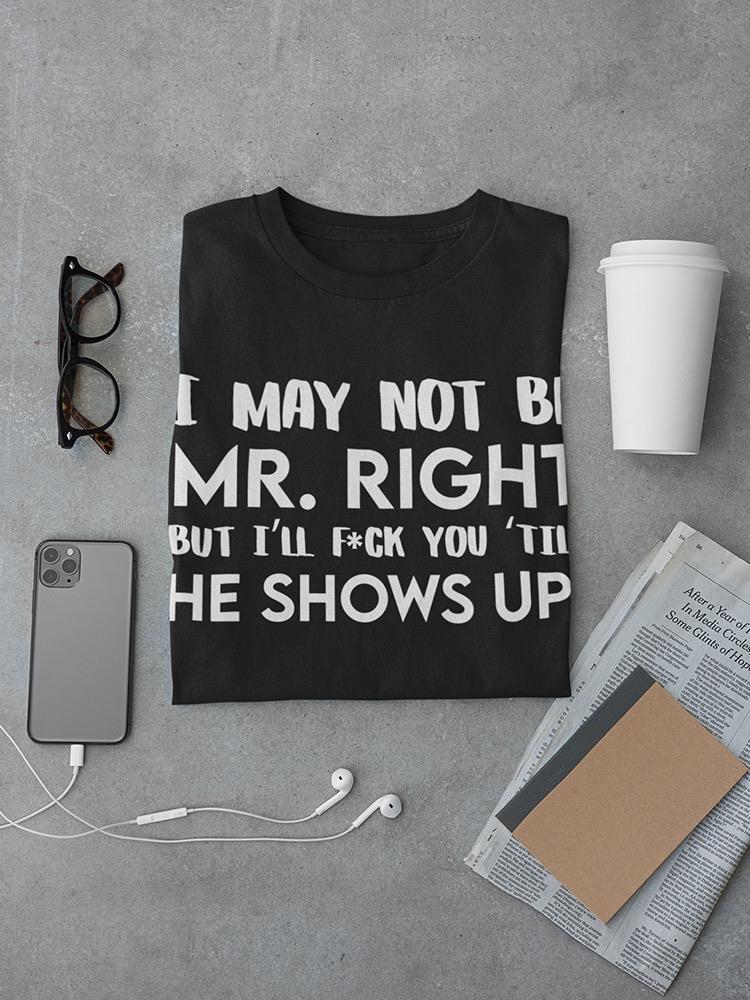 I May Not Be Mr. Right T-shirt -SmartPrintsInk Designs