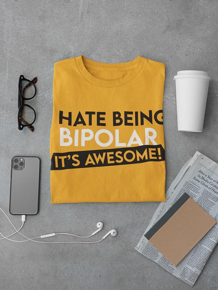 I Hate Being Bipolar Quote T-shirt -SmartPrintsInk Designs