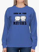 Show Me Your Kitties Sweatshirt -SmartPrintsInk Designs