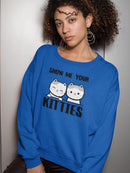 Show Me Your Kitties Sweatshirt -SmartPrintsInk Designs