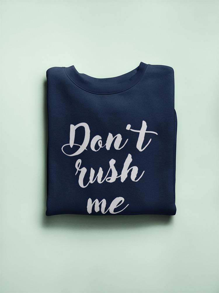 Don't Rush Me Sweatshirt -SmartPrintsInk Designs