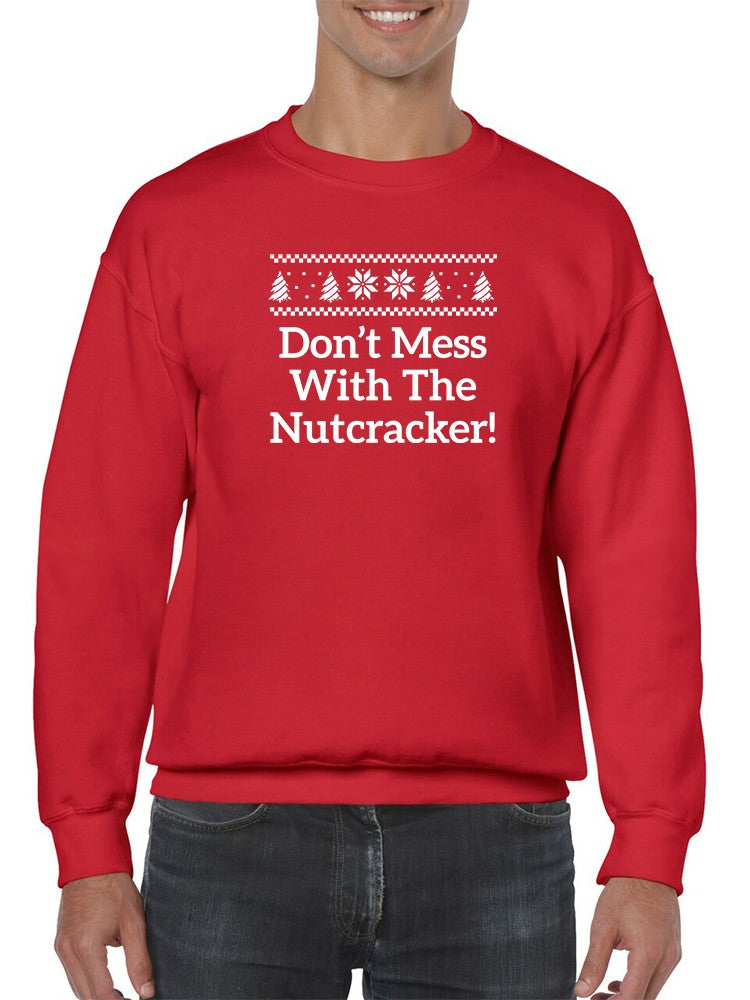 Don't Mess With The Nutcracker! Sweatshirt -SmartPrintsInk Designs