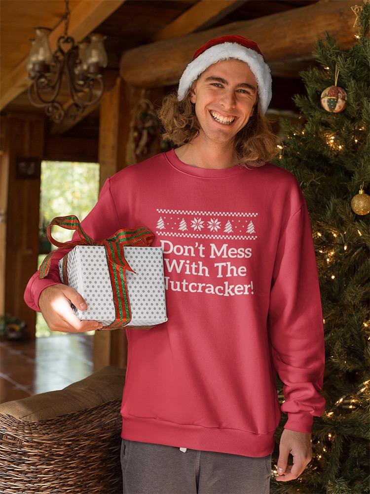 Don't Mess With The Nutcracker! Sweatshirt -SmartPrintsInk Designs