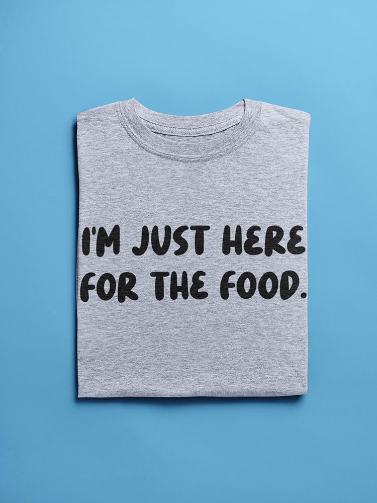Just Here For The Food T-shirt -SmartPrintsInk Designs