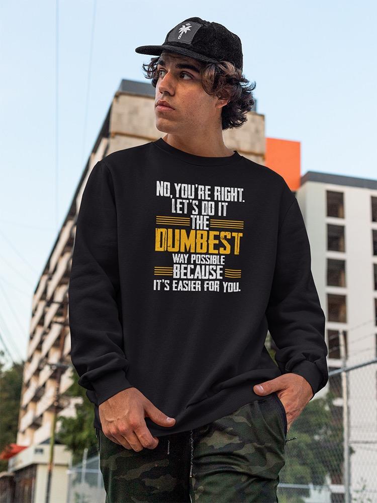 The Dumbest Way Possible Sweatshirt -SmartPrintsInk Designs