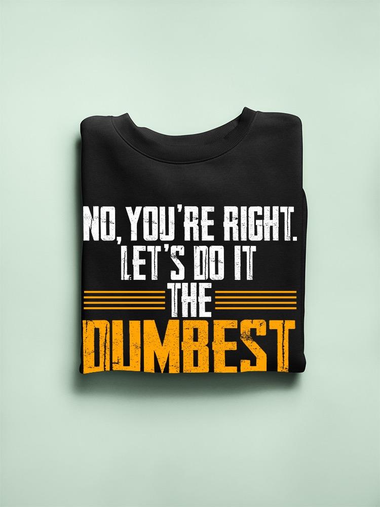 The Dumbest Way Possible Sweatshirt -SmartPrintsInk Designs