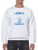 Jerk It Every Chance Sweatshirt -SmartPrintsInk Designs