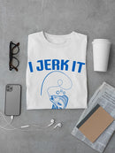 Jerk It Every Chance T-shirt -SmartPrintsInk Designs