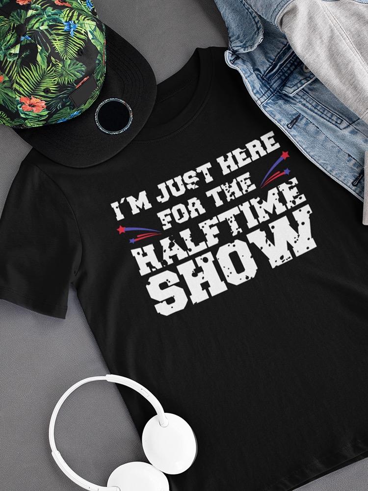 Just Here For The Halftime Show! T-shirt -SmartPrintsInk Designs
