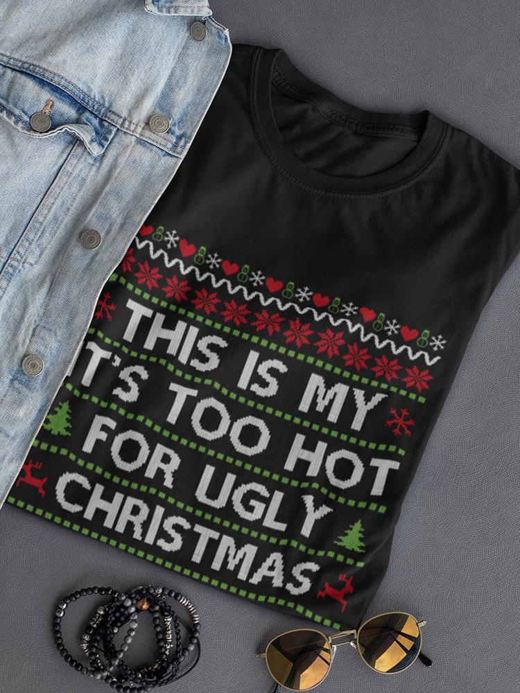 Too Hot For Ugly Sweaters T-shirt -SmartPrintsInk Designs