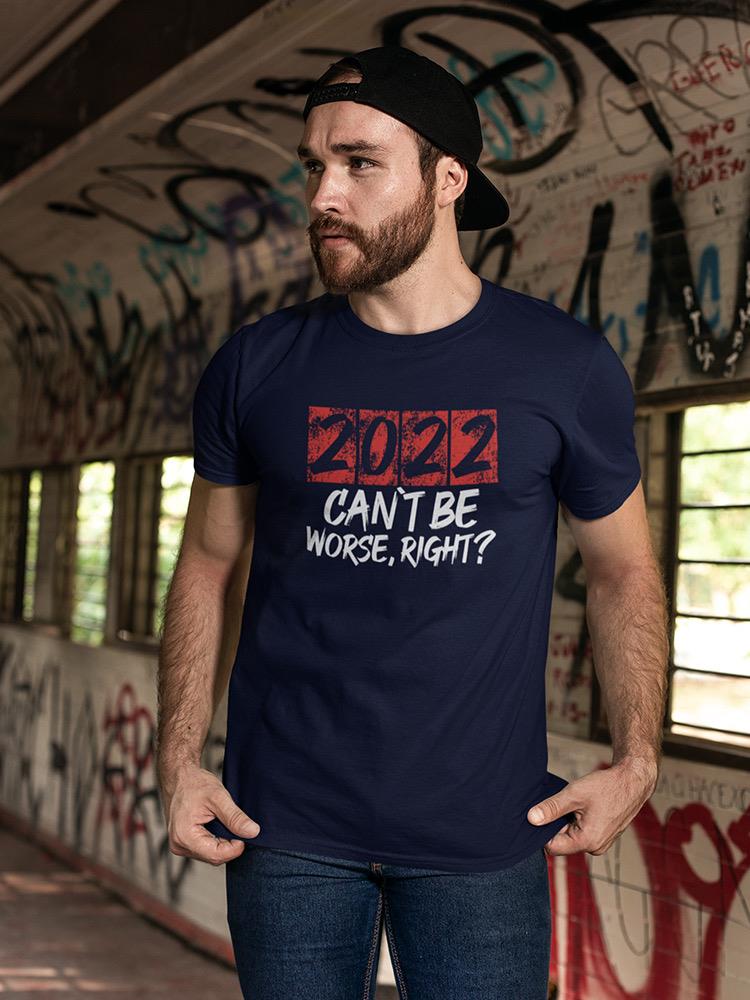 2022 Can't Be Worse Right? T-shirt -SmartPrintsInk Designs