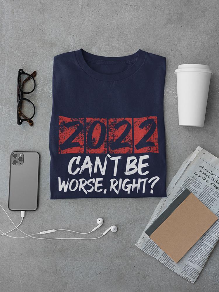 2022 Can't Be Worse Right? T-shirt -SmartPrintsInk Designs