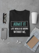 Life Would Be Boring Without Me T-shirt -SmartPrintsInk Designs