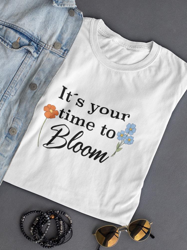 Your Time To Bloom T-shirt -SmartPrintsInk Designs