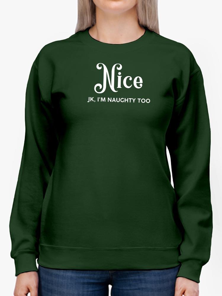 Nice, Jk I'm Naughty Too Sweatshirt -SmartPrintsInk Designs