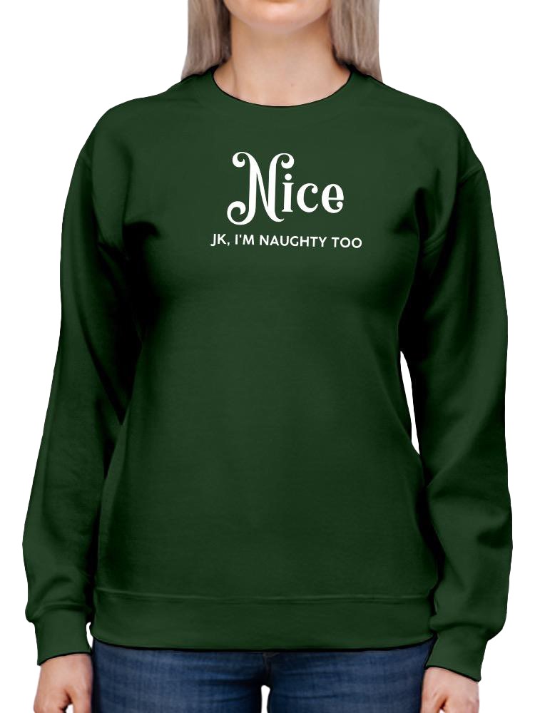 Nice, Jk I'm Naughty Too Sweatshirt -SmartPrintsInk Designs