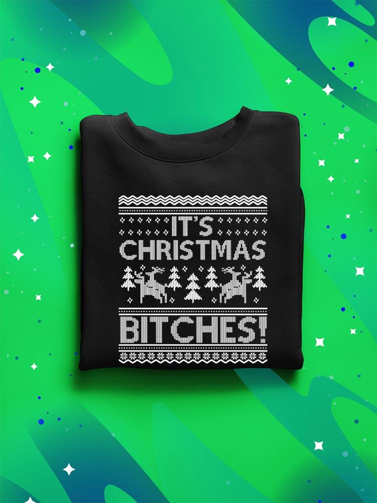 It's Christmas B******! Sweatshirt -SmartPrintsInk Designs