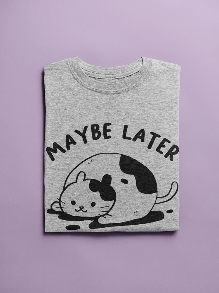 Maybe Later Cat T-shirt -SmartPrintsInk Designs