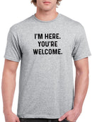 I'm Here. You're Welcome. T-shirt -SmartPrintsInk Designs