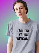 I'm Here. You're Welcome. T-shirt -SmartPrintsInk Designs