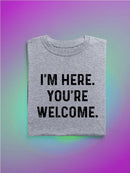 I'm Here. You're Welcome. T-shirt -SmartPrintsInk Designs
