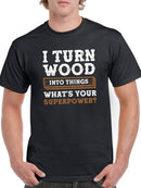 I Turn Wood Into Things T-shirt -SmartPrintsInk Designs
