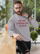 Now I Have A Machine Gun Sweatshirt -SmartPrintsInk Designs