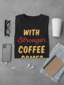 Stronger Coffee, Shorter Mondays T-shirt -SmartPrintsInk Designs