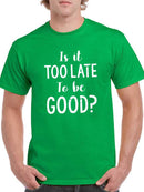 Too Late To Be Good? T-shirt -SmartPrintsInk Designs