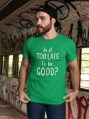 Too Late To Be Good? T-shirt -SmartPrintsInk Designs