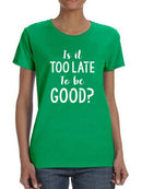 Too Late To Be Good? T-shirt -SmartPrintsInk Designs