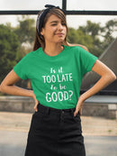 Too Late To Be Good? T-shirt -SmartPrintsInk Designs
