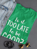 Too Late To Be Good? T-shirt -SmartPrintsInk Designs
