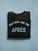 Only Here For The Apres Sweatshirt -SmartPrintsInk Designs