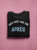 Only Here For The Apres Sweatshirt -SmartPrintsInk Designs