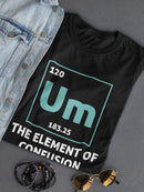 Um. The Element Of Confusion T-shirt -SmartPrintsInk Designs