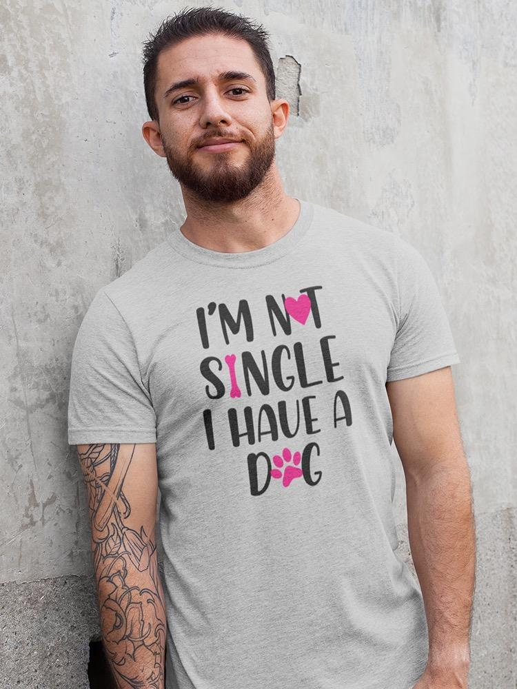 Not Single I Have A Dog T-shirt -SmartPrintsInk Designs