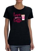 Love You A Latte! T-shirt -SmartPrintsInk Designs