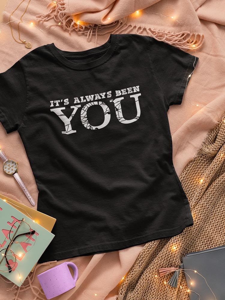 It's Always Been You T-shirt -SmartPrintsInk Designs