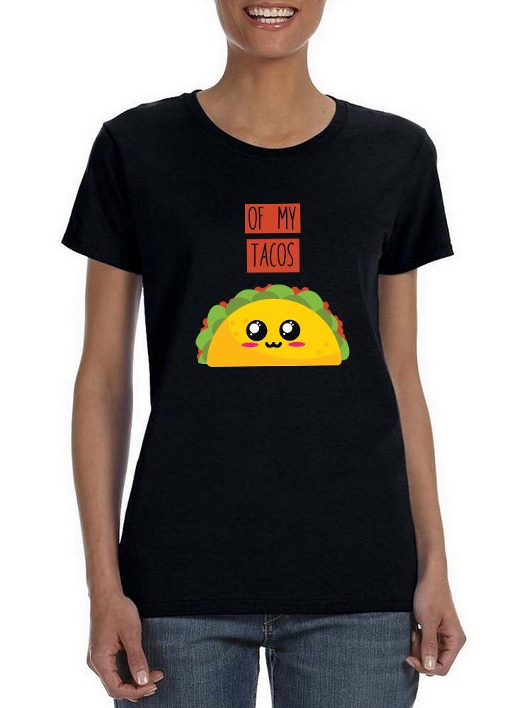 Of My Tacos. T-shirt -SmartPrintsInk Designs