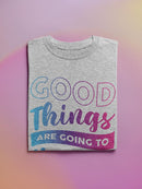Good Things Are Going To Happen T-shirt -SmartPrintsInk Designs