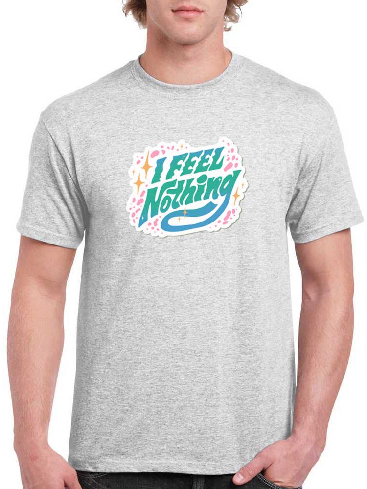 I Feel Nothing T-shirt -SmartPrintsInk Designs