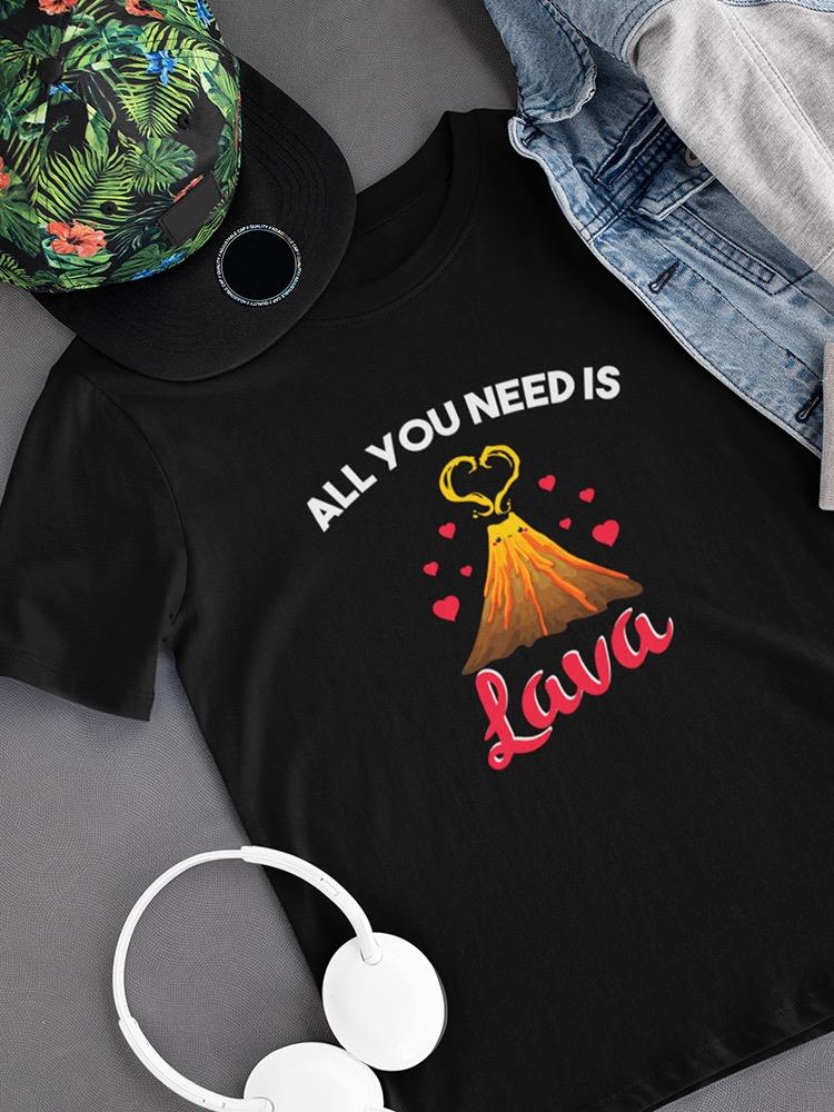All You Need Is Lava T-shirt -SmartPrintsInk Designs