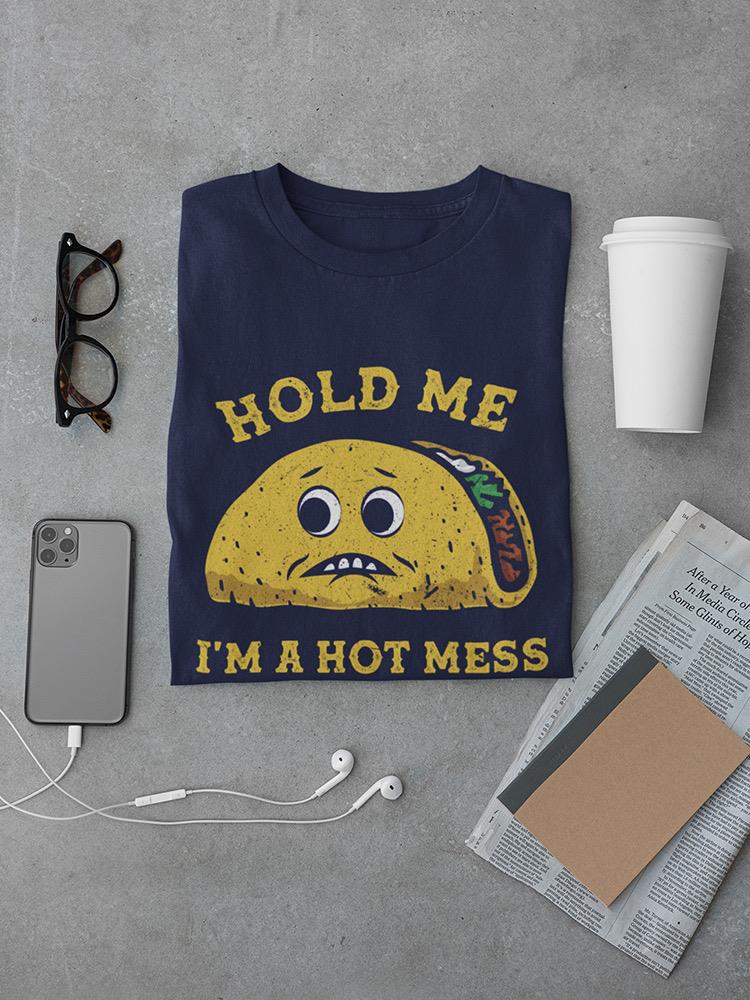 Hold Me I'm A Hot Mess T-shirt -SmartPrintsInk Designs