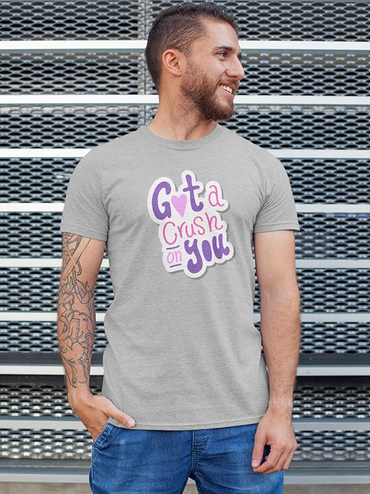 Got A Crush On You T-shirt -SmartPrintsInk Designs