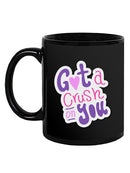 Got A Crush On You Mug -SmartPrintsInk Designs